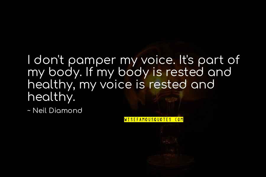 Neil Diamond Quotes By Neil Diamond: I don't pamper my voice. It's part of