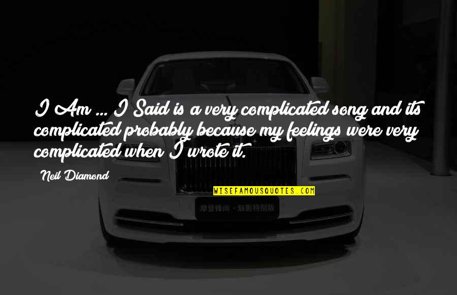 Neil Diamond Quotes By Neil Diamond: I Am ... I Said is a very