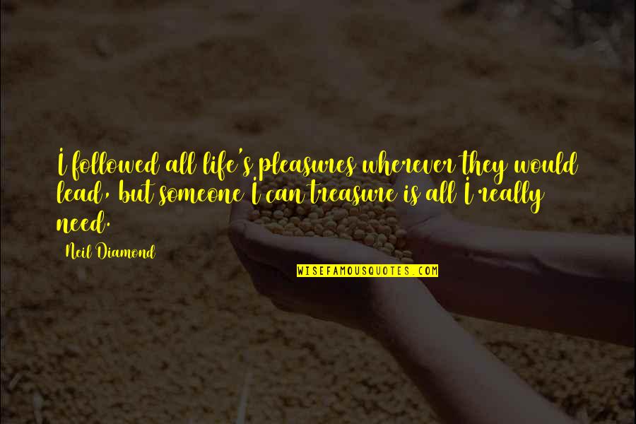 Neil Diamond Quotes By Neil Diamond: I followed all life's pleasures wherever they would