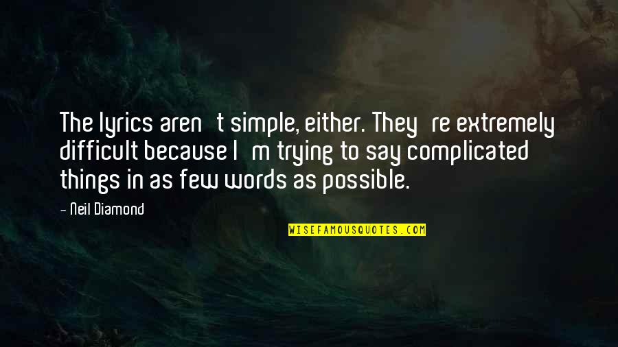 Neil Diamond Quotes By Neil Diamond: The lyrics aren't simple, either. They're extremely difficult