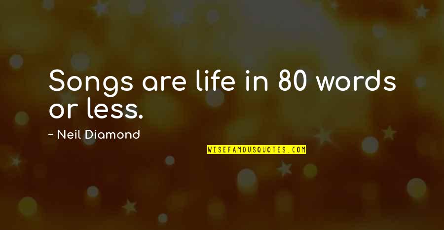 Neil Diamond Quotes By Neil Diamond: Songs are life in 80 words or less.