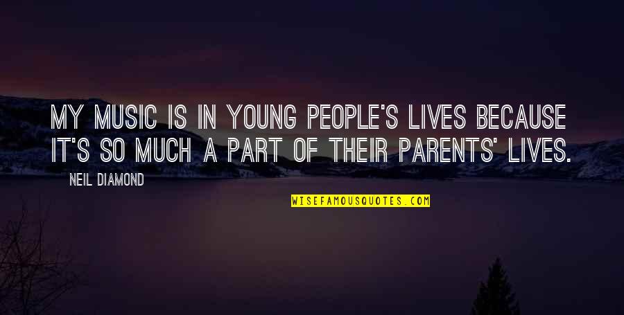 Neil Diamond Quotes By Neil Diamond: My music is in young people's lives because