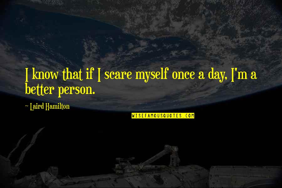 Neil Druckmann Quotes By Laird Hamilton: I know that if I scare myself once Neil Druckmann Quotes By Laird Hamilton: I know that if I scare myself once