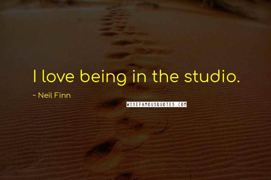 Neil Finn quotes: I love being in the studio.