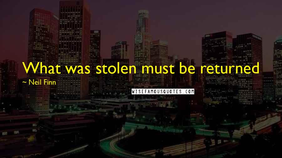 Neil Finn quotes: What was stolen must be returned