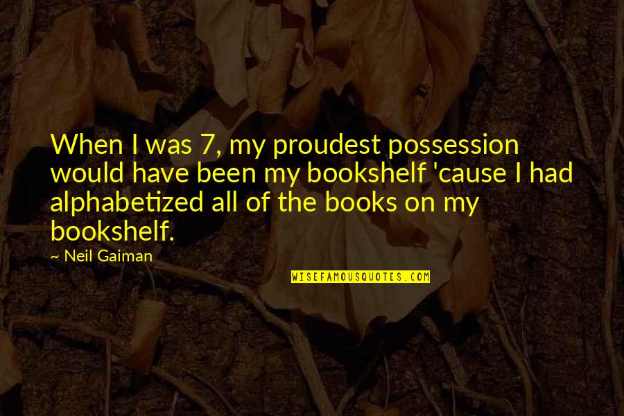 Neil Gaiman Books Quotes By Neil Gaiman: When I was 7, my proudest possession would