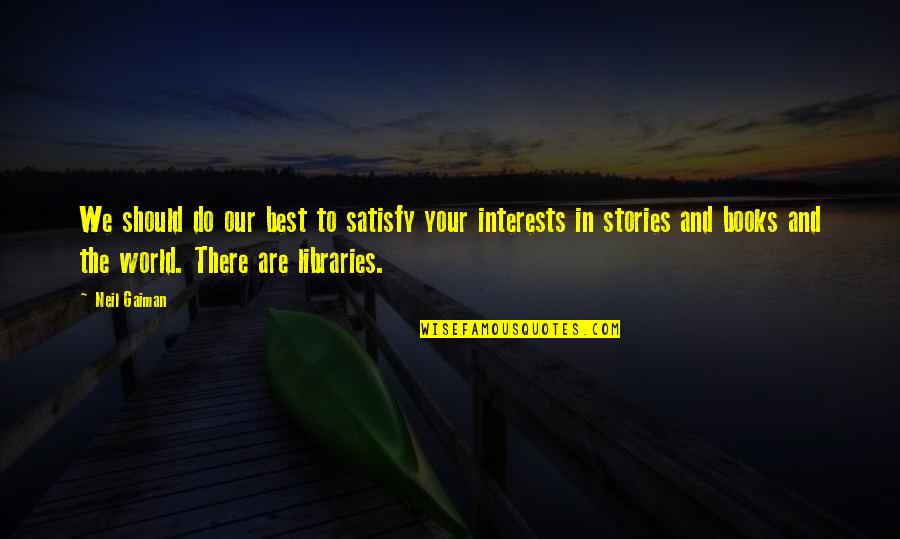 Neil Gaiman Books Quotes By Neil Gaiman: We should do our best to satisfy your
