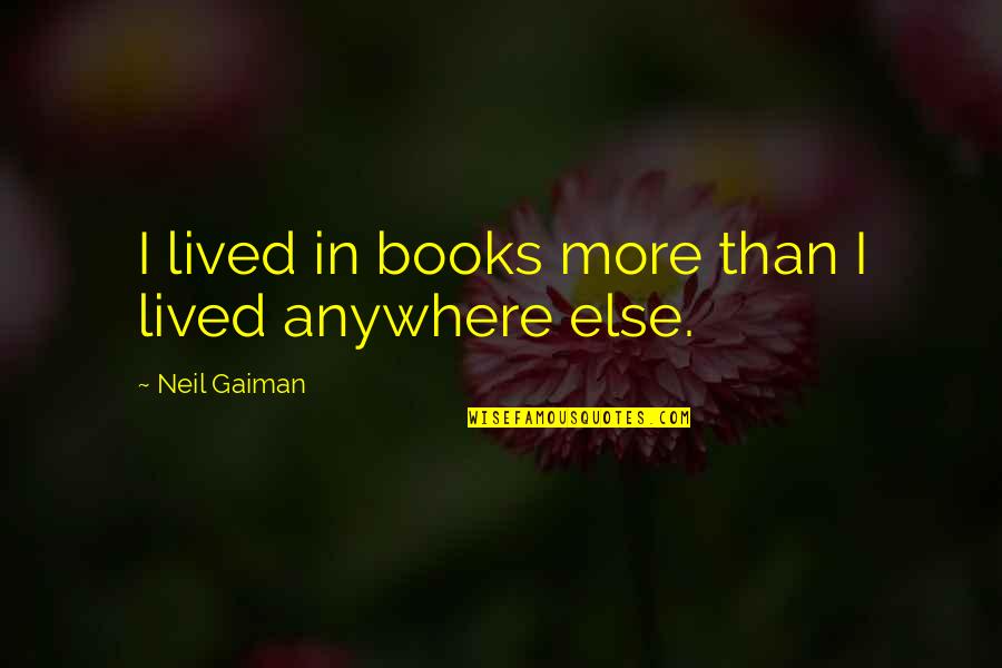 Neil Gaiman Books Quotes By Neil Gaiman: I lived in books more than I lived