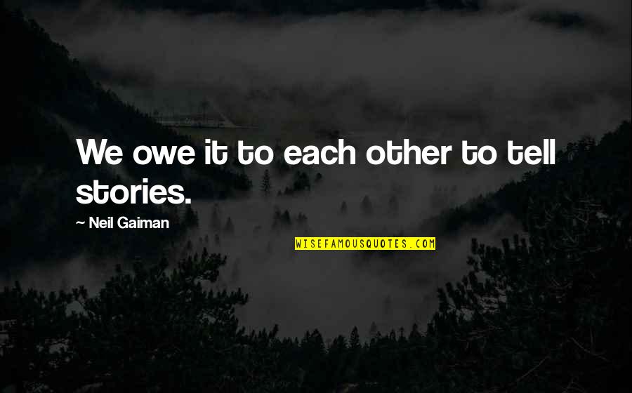 Neil Gaiman Books Quotes By Neil Gaiman: We owe it to each other to tell