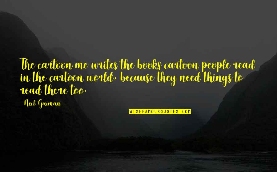Neil Gaiman Books Quotes By Neil Gaiman: The cartoon me writes the books cartoon people