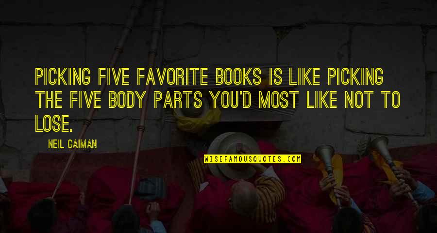 Neil Gaiman Books Quotes By Neil Gaiman: Picking five favorite books is like picking the