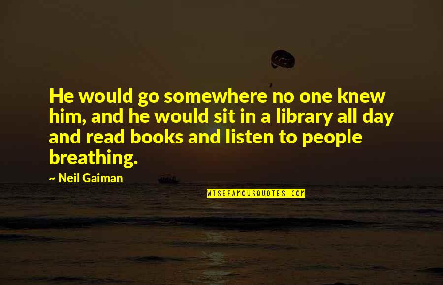 Neil Gaiman Books Quotes By Neil Gaiman: He would go somewhere no one knew him,