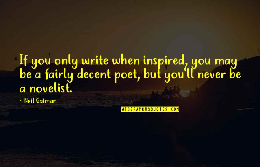 Neil Gaiman Inspirational Quotes By Neil Gaiman: If you only write when inspired, you may Neil Gaiman Inspirational Quotes By Neil Gaiman: If you only write when inspired, you may