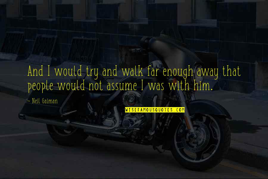 Neil Gaiman Inspirational Quotes By Neil Gaiman: And I would try and walk far enough