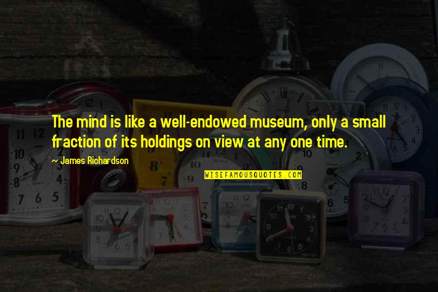 Neil Gaiman Librarian Quotes By James Richardson: The mind is like a well-endowed museum, only Neil Gaiman Librarian Quotes By James Richardson: The mind is like a well-endowed museum, only