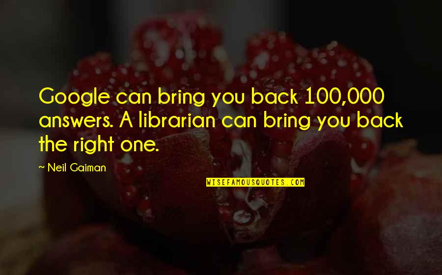 Neil Gaiman Librarian Quotes By Neil Gaiman: Google can bring you back 100,000 answers. A