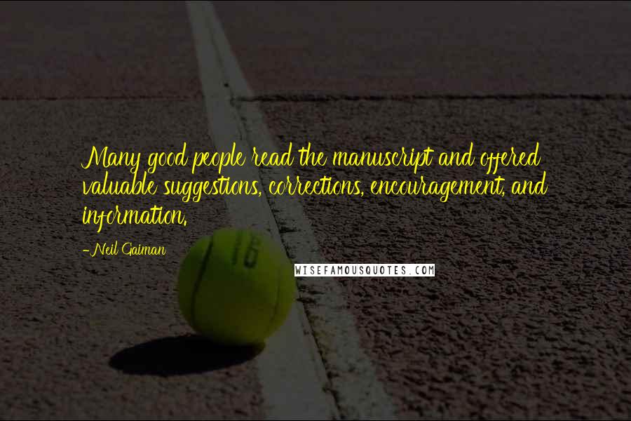 Neil Gaiman quotes: Many good people read the manuscript and offered valuable suggestions, corrections, encouragement, and information.