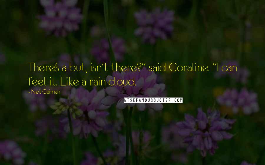 Neil Gaiman quotes: There's a but, isn't there?" said Coraline. "I can feel it. Like a rain cloud.