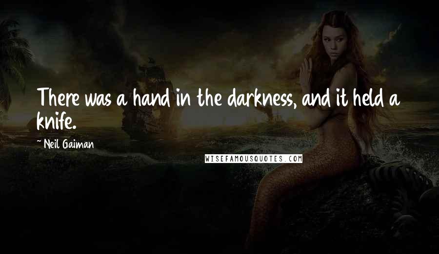 Neil Gaiman quotes: There was a hand in the darkness, and it held a knife.