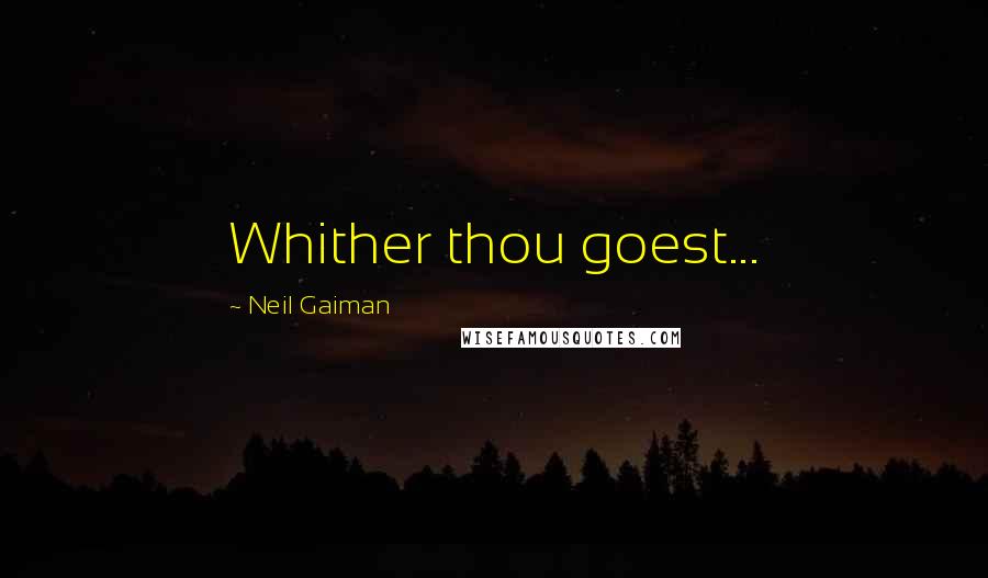 Neil Gaiman quotes: Whither thou goest...