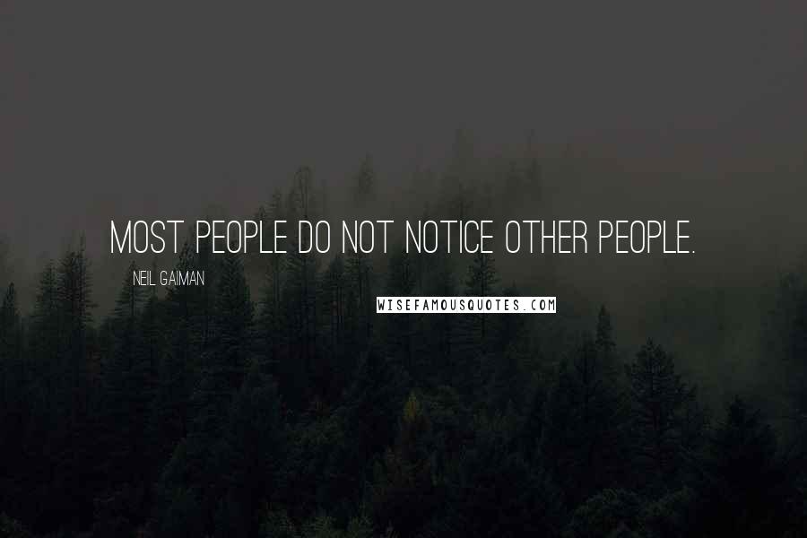 Neil Gaiman quotes: Most people do not notice other people.
