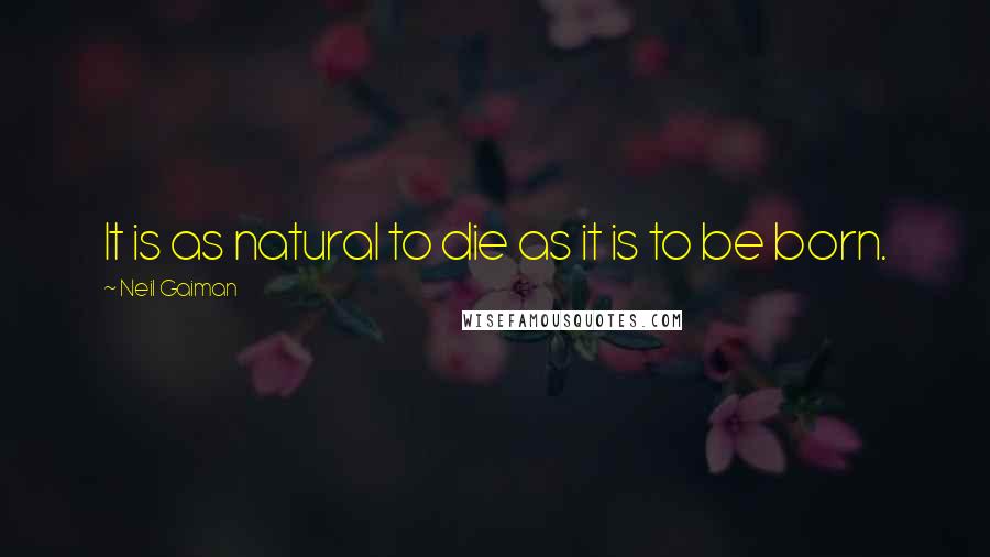 Neil Gaiman quotes: It is as natural to die as it is to be born.