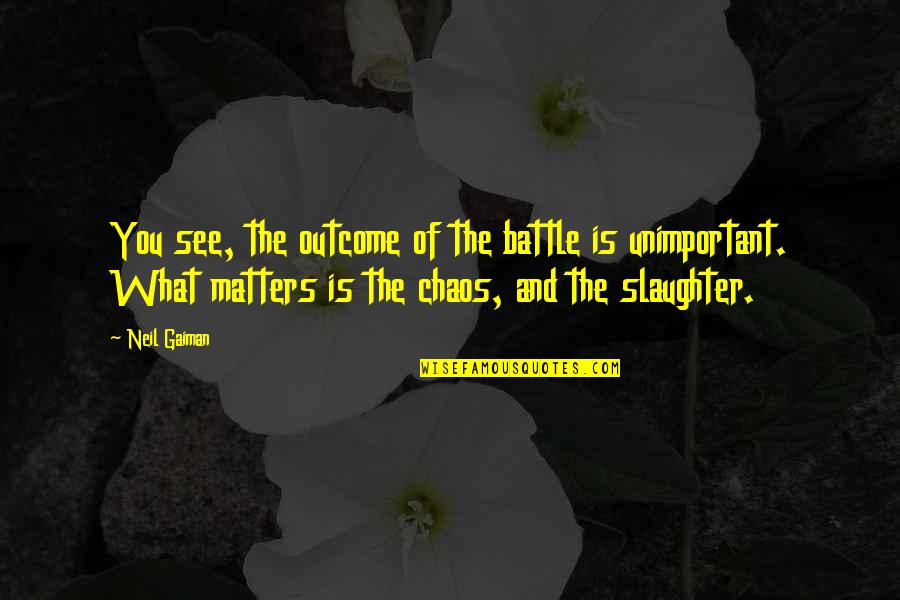Neil Gaiman Quotes By Neil Gaiman: You see, the outcome of the battle is Neil Gaiman Quotes By Neil Gaiman: You see, the outcome of the battle is
