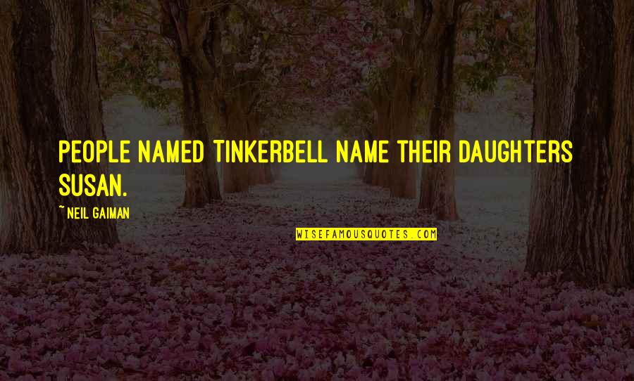 Neil Gaiman Smoke And Mirrors Quotes By Neil Gaiman: People named Tinkerbell name their daughters Susan. Neil Gaiman Smoke And Mirrors Quotes By Neil Gaiman: People named Tinkerbell name their daughters Susan.