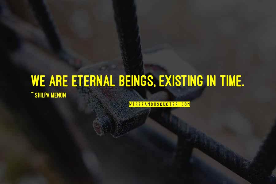 Neil Gershenfeld Quotes By Shilpa Menon: We are eternal beings, existing in time. Neil Gershenfeld Quotes By Shilpa Menon: We are eternal beings, existing in time.