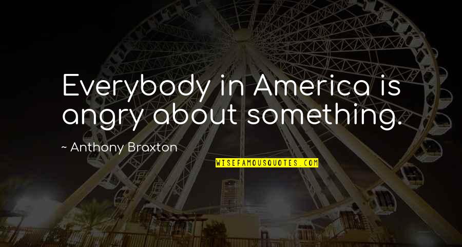 Neil Goldman Quotes By Anthony Braxton: Everybody in America is angry about something. Neil Goldman Quotes By Anthony Braxton: Everybody in America is angry about something.