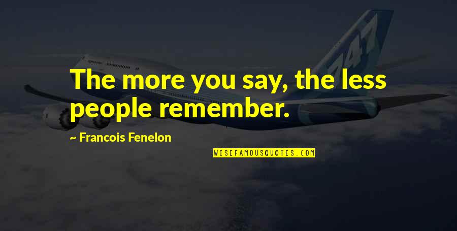 Neil Hargrove Quotes By Francois Fenelon: The more you say, the less people remember. Neil Hargrove Quotes By Francois Fenelon: The more you say, the less people remember.
