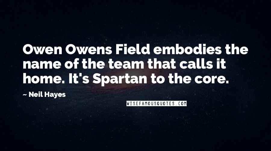 Neil Hayes quotes: Owen Owens Field embodies the name of the team that calls it home. It's Spartan to the core.
