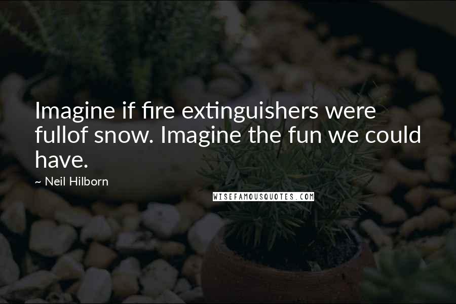 Neil Hilborn quotes: Imagine if fire extinguishers were fullof snow. Imagine the fun we could have.