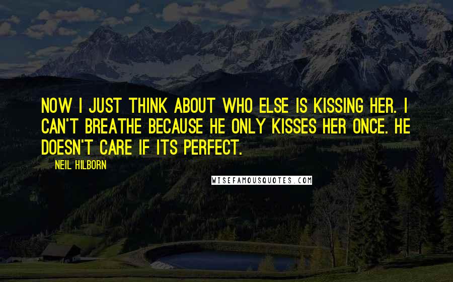 Neil Hilborn quotes: Now I just think about who else is kissing her. I can't breathe because he only kisses her once. He doesn't care if its perfect.