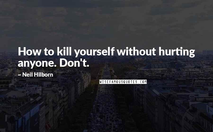 Neil Hilborn quotes: How to kill yourself without hurting anyone. Don't.