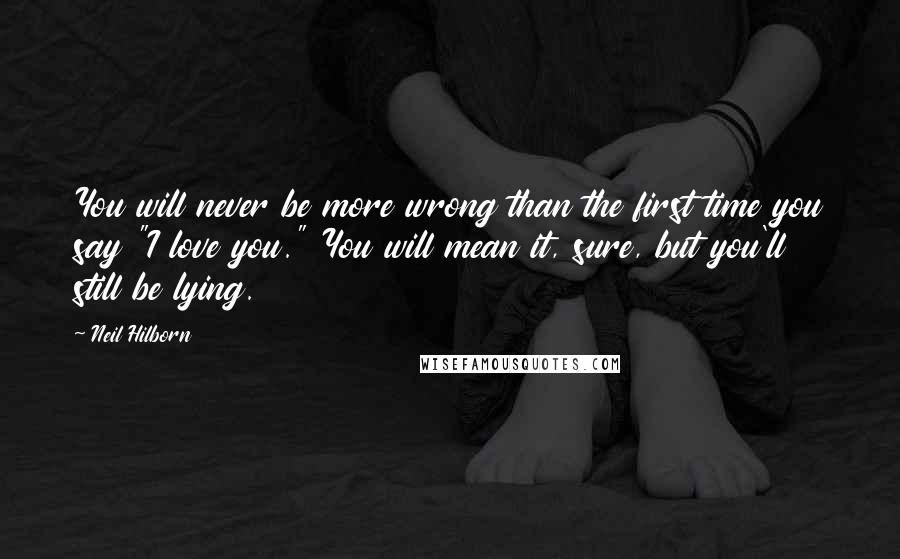 Neil Hilborn quotes: You will never be more wrong than the first time you say "I love you." You will mean it, sure, but you'll still be lying.