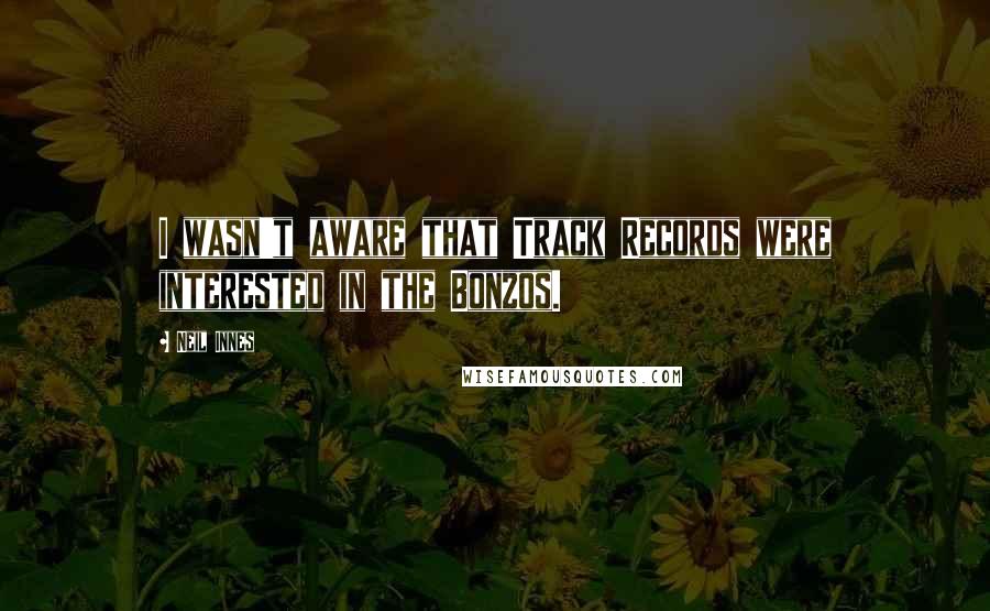 Neil Innes quotes: I wasn't aware that Track Records were interested in the Bonzos.