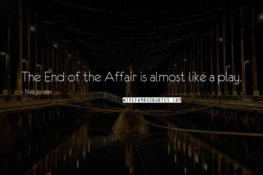 Neil Jordan quotes: The End of the Affair is almost like a play.