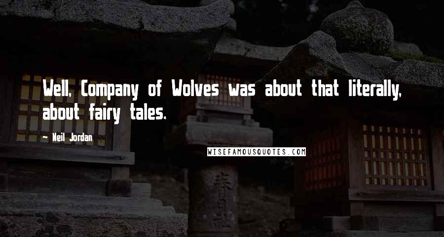 Neil Jordan quotes: Well, Company of Wolves was about that literally, about fairy tales.