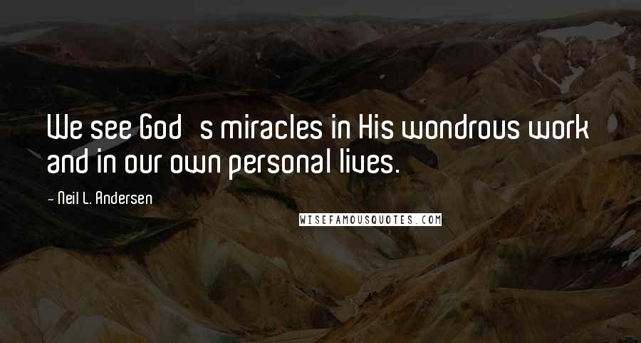 Neil L. Andersen quotes: We see God's miracles in His wondrous work and in our own personal lives.