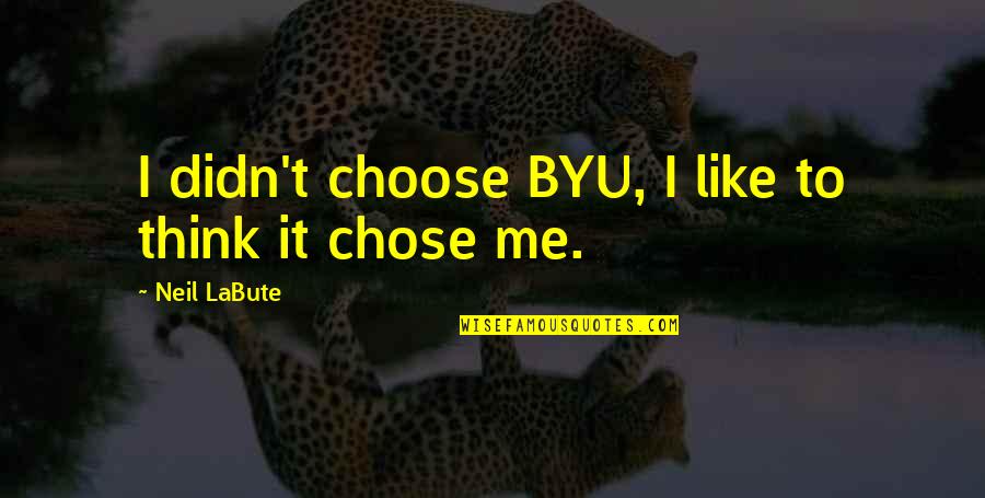 Neil Labute Quotes By Neil LaBute: I didn't choose BYU, I like to think