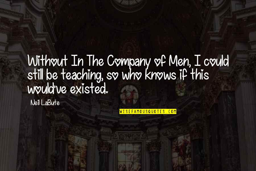 Neil Labute Quotes By Neil LaBute: Without In The Company of Men, I could