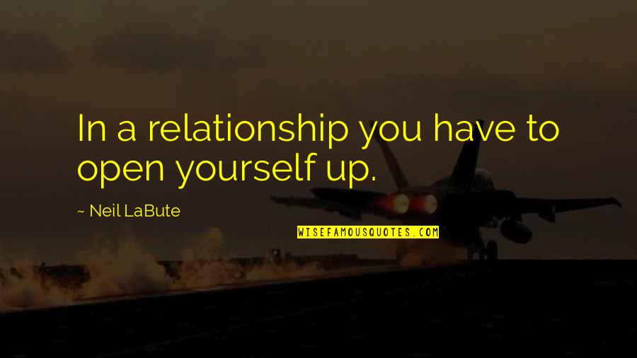 Neil Labute Quotes By Neil LaBute: In a relationship you have to open yourself
