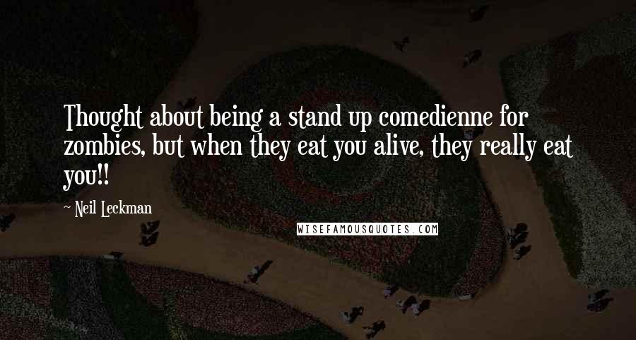 Neil Leckman quotes: Thought about being a stand up comedienne for zombies, but when they eat you alive, they really eat you!!