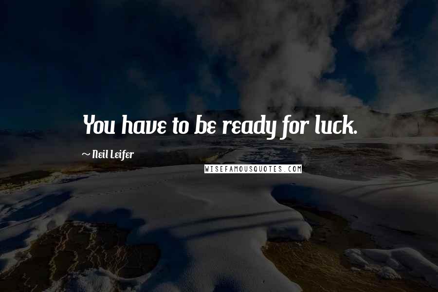 Neil Leifer quotes: You have to be ready for luck.