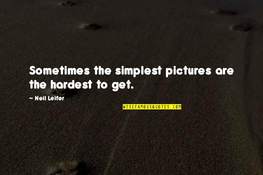 Neil Leifer Quotes By Neil Leifer: Sometimes the simplest pictures are the hardest to Neil Leifer Quotes By Neil Leifer: Sometimes the simplest pictures are the hardest to