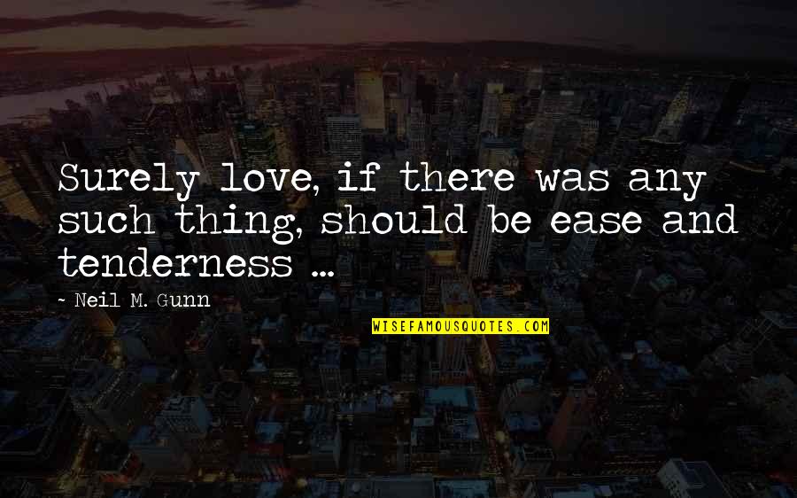 Neil M Gunn Quotes By Neil M. Gunn: Surely love, if there was any such thing,