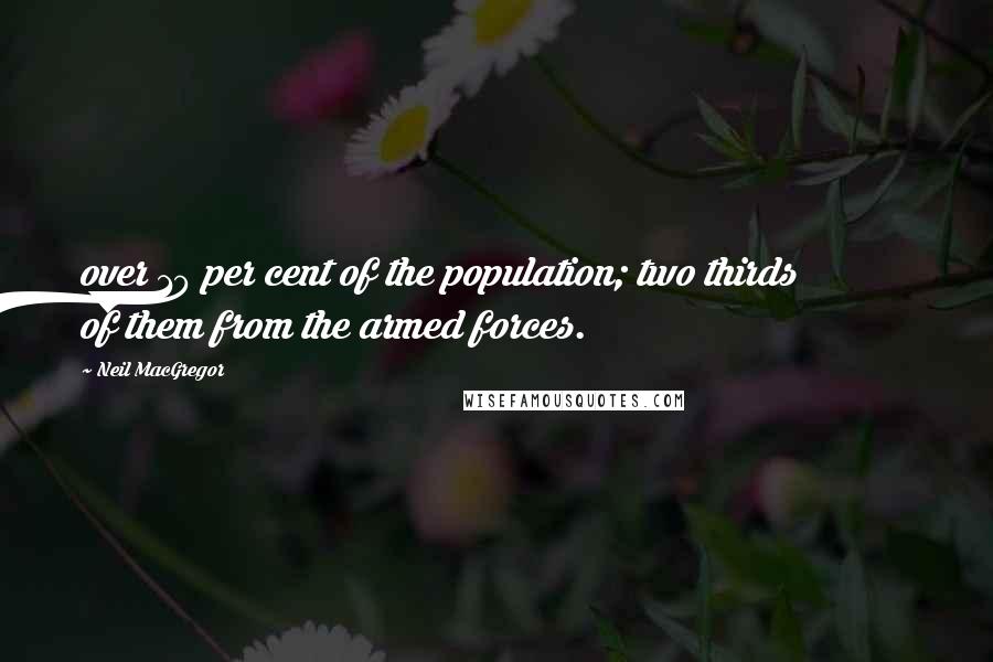 Neil MacGregor quotes: over 10 per cent of the population; two thirds of them from the armed forces.