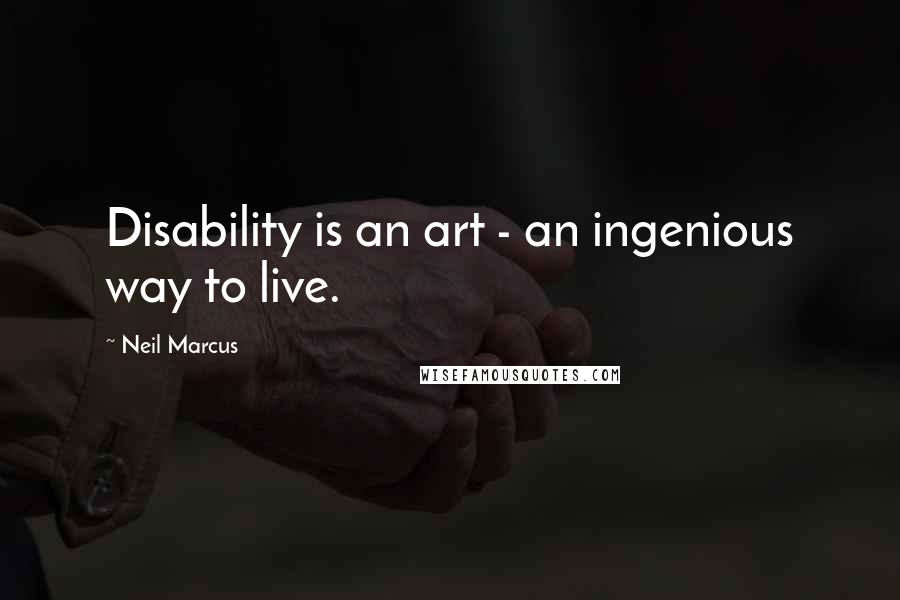 Neil Marcus quotes: Disability is an art - an ingenious way to live.