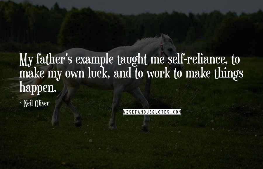 Neil Oliver quotes: My father's example taught me self-reliance, to make my own luck, and to work to make things happen.